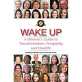 Wake Up: A Woman's Guide to Transformation, Prosperity, and Health!