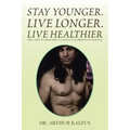 Stay Younger. Live Longer. Live Healthier: The Code to Healthy Longevity as Proven by Science