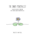 The Inner Minimalist: clear the clutter of your mind for a simpler, quieter and happier life