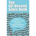The 60-Second Sales Hook: How To Stand Out And Sell More Using the Power Of Your Story