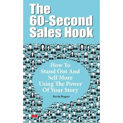 The 60-Second Sales Hook: How To Stand Out And Sell More Using the Power Of Your Story