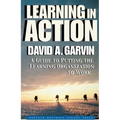 Learning in Action: A Guide to Putting the Learning Organization to Work