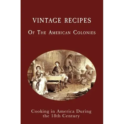 Vintage Recipes of the American Colonies: Cooking in America During the 18th Century