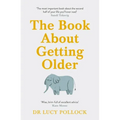 The Book about Getting Older: Dementia, Finances, Care Homes and Everything in Between