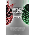 Manipulation and Dark Psychology: 2 Books in 1: How to Analyze and Persuade Anyone Anywhere. Discover How to Influence People using Manipulation, Pers