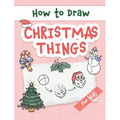 How to Draw Christmas Things: Easy and Simple Step-by-Step Guide to Drawing Festive Christmas Things for Beginners - the Perfect Christmas or Birthday