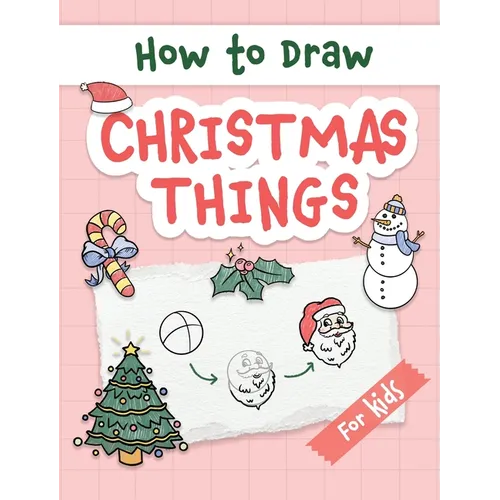 How to Draw Christmas Things: Easy and Simple Step-by-Step Guide to Drawing Festive Christmas Things for Beginners - the Perfect Christmas or Birthday