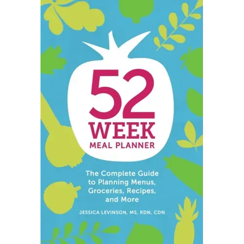 52-Week Meal Planner: The Complete Guide to Planning Menus, Groceries, Recipes, and More