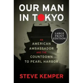 Our Man in Tokyo: An American Ambassador and the Countdown to Pearl Harbor
