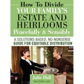 How to Divide Your Family's Estate and Heirlooms Peacefully and Sensibly