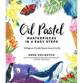 Oil Pastel Masterpieces in 4 Easy Steps: 50 Beginner-Friendly Projects Anyone Can Do