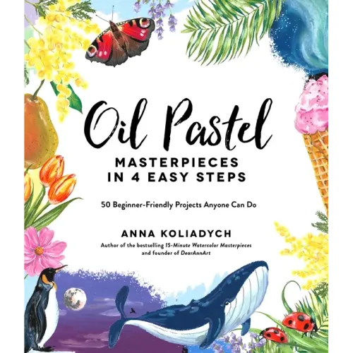 Oil Pastel Masterpieces in 4 Easy Steps: 50 Beginner-Friendly Projects Anyone Can Do