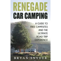 Renegade Car Camping: A Guide to Free Campsites and the Ultimate Road Trip Experience
