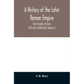A history of the later Roman empire: from Arcadius to Irene (395 A.D. to 800 A.D.) (Volume I)
