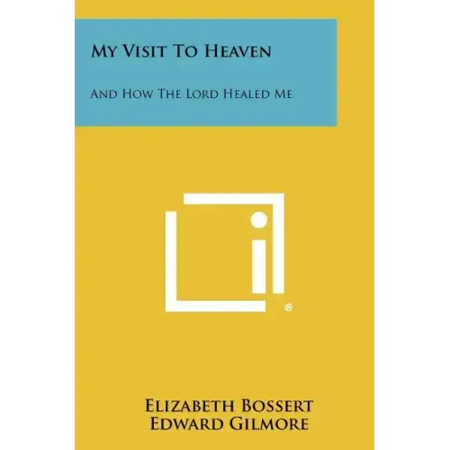 My Visit To Heaven: And How The Lord Healed Me