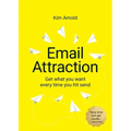 Email Attraction: Get what you want every time you hit send