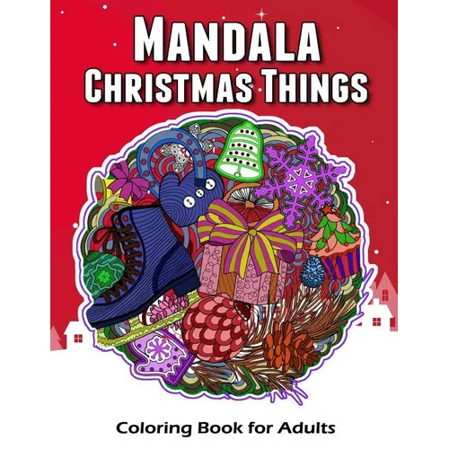 Mandala Christmas Things Coloring Book for Adults: Time to Relaxation and Happy Moment Celebration in Christmas Mandala Theme to Color