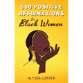 500 Positive Affirmations for Black Women: Inspirational Thoughts to Boost Confidence and Motivation, Attract Love, Money and Success, and Manifest a