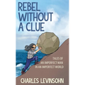 Rebel Without a Clue: Tales of an Imperfect Man in an Imperfect World