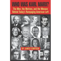 Who Was Karl Marx?: The Men, the Motives and the Menace Behind Today's Rampaging American Left