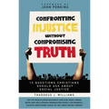 Confronting Injustice Without Compromising Truth: 12 Questions Christians Should Ask about Social Justice