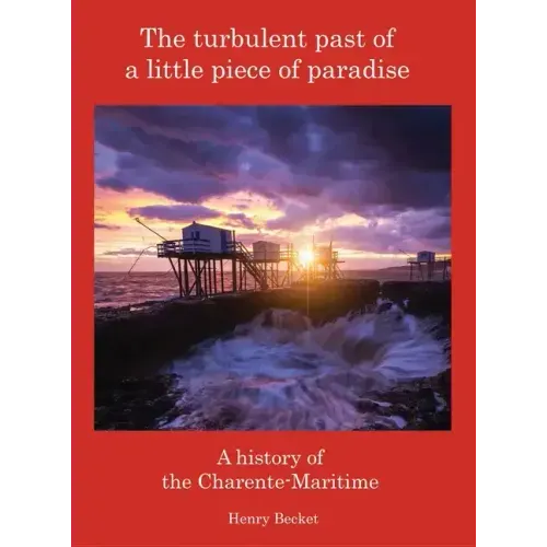 The Turbulent Past of a Little Piece of Paradise: A History Of The Charente-Maritime