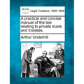 A practical and concise manual of the law relating to private trusts and trustees.