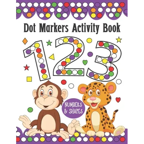Dot Markers Activity Book Numbers and Shapes: Do a Dot Art Coloring Book For Kids, Great Creative Fun and Learn with Animals for Homeschool, Preschool