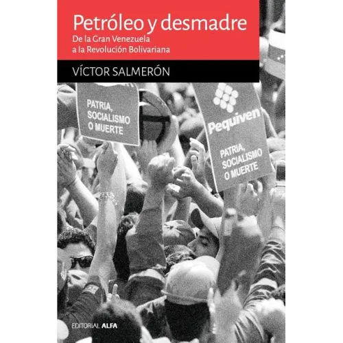 Petróleo y desmadre: De la Gran Venezuela a la Revolución Bolivariana