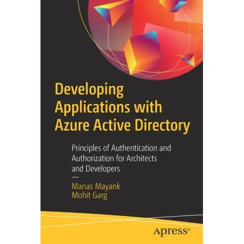 Developing Applications with Azure Active Directory: Principles of Authentication and Authorization for Architects and Developers