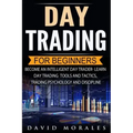 Day Trading For Beginners- Become An Intelligent Day Trader. Learn Day Trading Tools and Tactics, Trading Psychology and Discipline