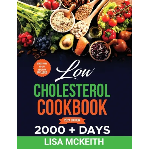 Low Cholesterol Cookbook for Beginners: 2000 + Days of Easy & Delicious Recipes to Lower Cholesterol, Improve Heart Health and Eating Well Every Day.