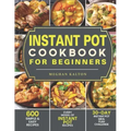 Instant Pot Cookbook for Beginners: 600 Simple & Easy Recipes - Every Model of Instant Pot Recipes - 30-Day Instant Pot Meal Plan Challenge