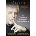 Manual of Psychomagic: The Practice of Shamanic Psychotherapy