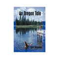 An Oregon Tale: The Memoirs of One Man's Failed Attempt to Escape Childhood