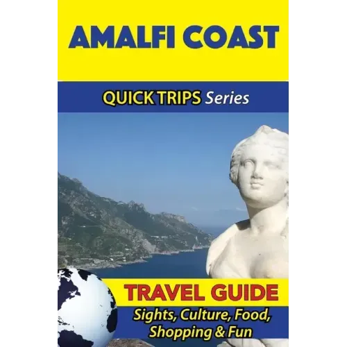 Amalfi Coast Travel Guide (Quick Trips Series): Sights, Culture, Food, Shopping & Fun