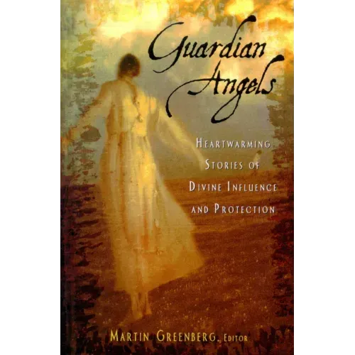 Guardian Angels: Heart-Warming Stories of Divine Influence and Protection