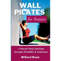 Wall Pilates for Seniors: A Step-by-Step Unlocking Strength, Flexibility & Endurance