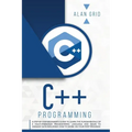 C++ Programming: A Step-By-Step Beginner's Guide to Learn the Fundamentals of a Multi-Paradigm Programming Language and Begin to Manage