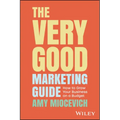 The Very Good Marketing Guide: How to Grow Your Business on a Budget