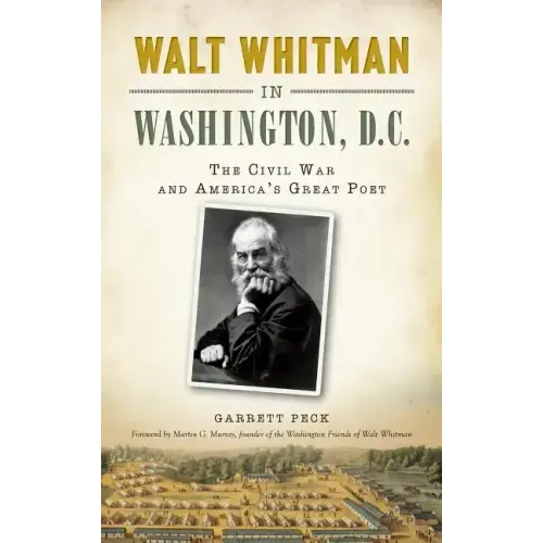 Walt Whitman in Washington, D.C.: The Civil War and America's Great Poet