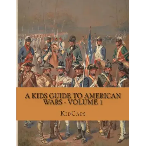 A Kids Guide to American Wars - Volume 1: American Revolution to Civil War - Paperback