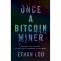 Once a Bitcoin Miner: Scandal and Turmoil in the Cryptocurrency Wild West
