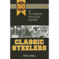 Classic Steelers: The 50 Greatest Games in Pittsburgh Steelers History