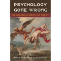 Psychology Gone Wrong: The Dark Sides of Science and Therapy