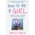 How to Be a Girl: A Mother's Memoir of Raising Her Transgender Daughter