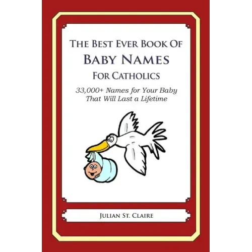 The Best Ever Book of Baby Names for Catholics: 33,000+ Names for Your Baby That Will Last a Lifetime