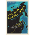 The New Border Wars: The Conflicts That Will Define Our Future