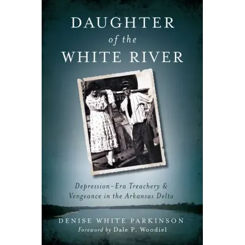 Daughter of the White River:: Depression-Era Treachery and Vengeance in the Arkansas Delta