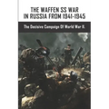 The Waffen SS War In Russia From 1941-1945: The Decisive Campaign Of World War II.